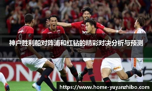 神户胜利船对阵浦和红钻的精彩对决分析与预测
